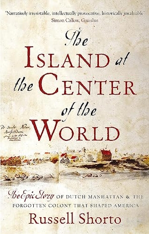 Shorto, Russell. The Island at the Centre of the World - The Epic Story of Dutch Manhattan and the Forgotten Colony That Shaped America. Little, Brown Book Group, 2014.