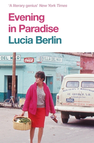 Berlin, Lucia. Evening in Paradise - More Stories. Pan Macmillan, 2019.