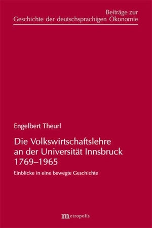 Theurl, Engelbert. Die Volkswirtschaftslehre an der Universität Innsbruck 1769-1965 - Einblicke in eine bewegte Geschichte. Metropolis Verlag, 2025.
