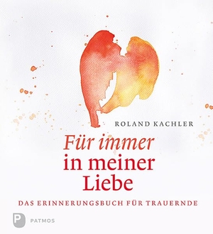 Kachler, Roland. Für immer in meiner Liebe - Das Erinnerungsbuch für Trauernde. Patmos-Verlag, 2016.