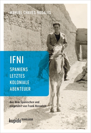 Chaves Nogales, Manuel. Ifni, Spaniens letztes koloniale Abenteuer. Kupido Literaturverlag, 2021.
