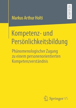 Holti, Markus Arthur. Kompetenz- und Persönlichkeitsbildung - Phänomenologischer Zugang zu einem personenorientierten Kompetenzverständnis. Springer Fachmedien Wiesbaden, 2024.