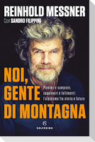 Noi, gente di montagna. Pionieri e campioni, capolavori e fallimenti: l'alpinismo fra storia e futuro