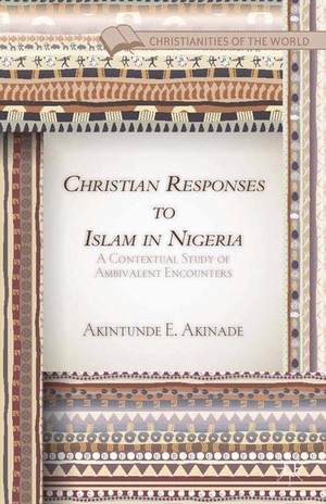 Akinade, A.. Christian Responses to Islam in Nigeria - A Contextual Study of Ambivalent Encounters. Palgrave Macmillan US, 2014.