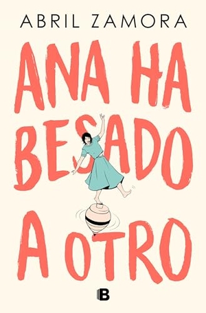 Zamora, Abril. Ana Ha Besado a Otro / Ana Kissed Someone Else. Prh Grupo Editorial, 2024.