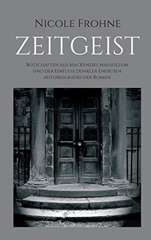 Frohne, Nicole. ZEITGEIST - Botschaften aus MacKenzies Mausoleum und der Einfluss dunkler Energien. tredition, 2020.