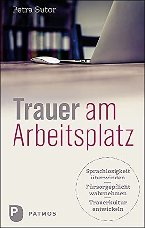 Sutor, Petra. Trauer am Arbeitsplatz - Sprachlosigkeit überwinden - Fürsorgepflicht wahrnehmen - Trauerkultur entwickeln. Patmos-Verlag, 2020.
