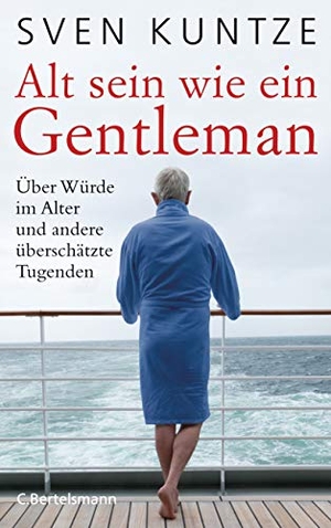 Kuntze, Sven. Alt sein wie ein Gentleman - Über Würde im Alter und andere überschätzte Tugenden. Bertelsmann Verlag, 2019.
