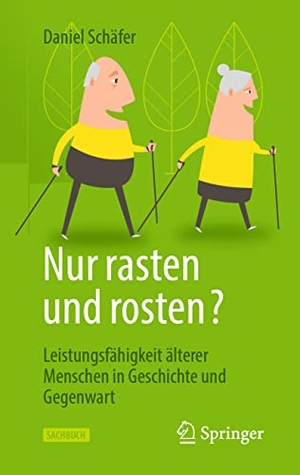 Schäfer, Daniel. Nur rasten und rosten? - Leistungsfähigkeit älterer Menschen in Geschichte und Gegenwart. Springer-Verlag GmbH, 2022.