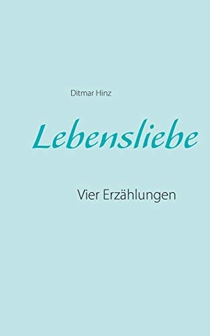 Hinz, Ditmar. Lebensliebe - Vier Erzählungen. Books on Demand, 2016.