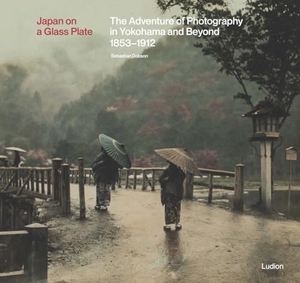 Dobson, Sebastian. Japan on a Glass Plate - The Adventure of Photography in Yokohama and Beyond, 1853-1912. Ludion, 2023.