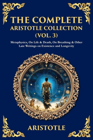 Aristotle. The Complete Aristotle Collection (Vol. 3) - Metaphysics, On Life & Death, On Breathing & Other Late Writings on Existence and Longevity. The Library of Alexandria, 2025.