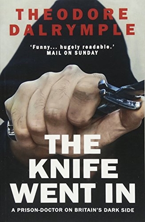 Dalrymple, Theodore. The Knife Went In - A Prison-Doctor on Britain's Dark Side. Gibson Square Books Ltd, 2018.