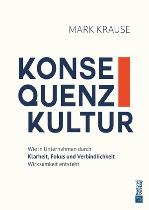Krause, Mark. Konsequenzkultur - Wie Unternehmen durch Klarheit, Fokus und Verbindlichkeit wirksam werden. Mentoren-Media-Verlag Gmb, 2026.