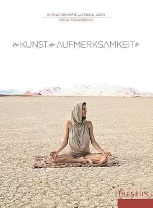 Brower, Elena / Erica Jago. Die Kunst der Aufmerksamkeit - Yogapraxisbuch. Theseus Verlag, 2013.
