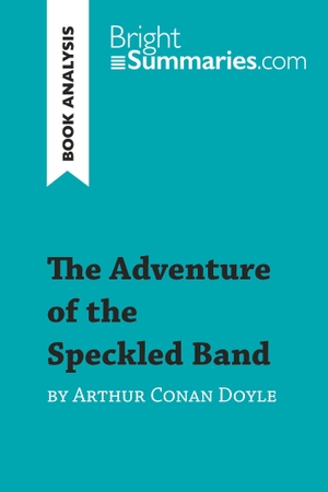Bright Summaries. The Adventure of the Speckled Band by Arthur Conan Doyle (Book Analysis) - Detailed Summary, Analysis and Reading Guide. BrightSummaries.com, 2017.