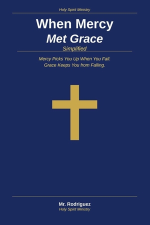 Rodriguez. When Mercy Met Grace Simplified - Mercy Picks You Up When You Fall, Grace Keeps You from Falling - In Plain Everyday English. Branching Plot Books, 2026.