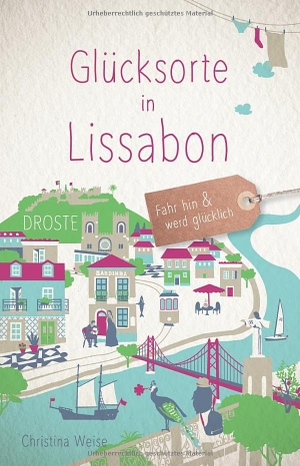 Weise, Christina. Glücksorte in Lissabon - Fahr hin & werd glücklich. Droste Verlag, 2022.