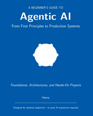 Veena. A Beginner's Guide to Agentic AI. Amazon Digital Services LLC - Kdp, 2026.
