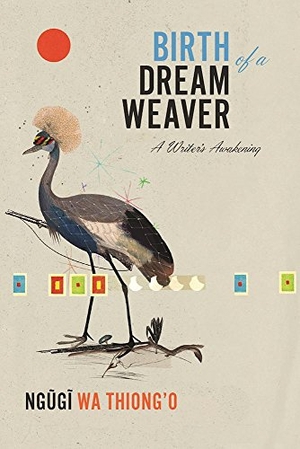 Wa Thiong'O, Ngugi. Birth of a Dream Weaver - A Writer's Awakening. New Press, 2016.