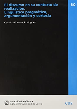 Fuentes Rodríguez, Catalina. El discurso en su contexto de realización : lingüística pragmática, argumentación y cortesía. Editorial Universidad de Sevilla-Secretariado de Publicaciones, 2020.