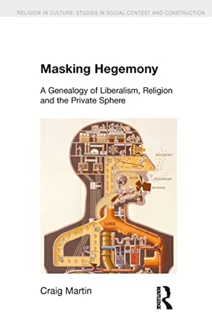 Martin, Craig. Masking Hegemony - A Genealogy of Liberalism, Religion and the Private Sphere. Taylor & Francis, 2010.