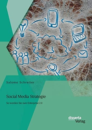 Schreiter, Salome. Social Media Strategie: So werden Sie zum Enterprise 2.0. disserta verlag, 2014.