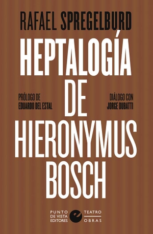 Spregelburd, Rafael / Jorge A. Dubatti. Heptalogía de Hieronymus Bosch. Punto de Vista Editores, 2021.