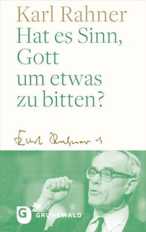 Rahner, Karl. Hat es Sinn, Gott um etwas zu bitten?. Matthias-Grünewald-Verlag, 2026.