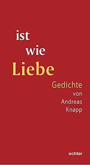 Knapp, Andreas. ist wie Liebe - Gedichte von Andreas Knapp. Echter Verlag GmbH, 2022.