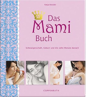 Kessler, Katja. Das Mami Buch - Schwangerschaft, Geburt und die zehn Monate danach. Coppenrath F, 2008.