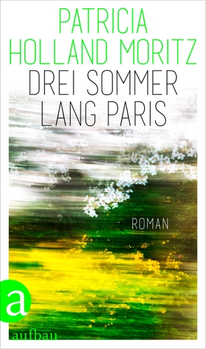 Holland Moritz, Patricia. Drei Sommer lang Paris - Roman. Aufbau Verlage GmbH, 2025.