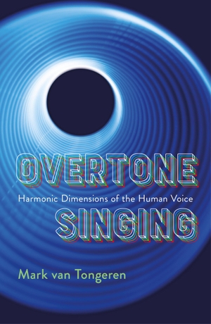 Tongeren, Mark van. Overtone Singing - Harmonic Dimensions of the Human Voice. The MIT Press, 2023.