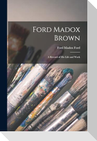 Ford Madox Brown: A Record of his Life and Work