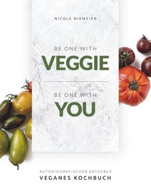 Nicole Niemeier. Be one with veggie - Be one with you. BoD – Books on Demand, 2019.