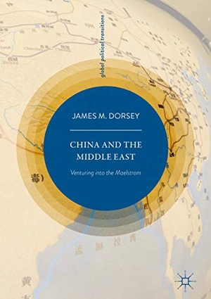 Dorsey, James M.. China and the Middle East - Venturing into the Maelstrom. Springer International Publishing, 2018.