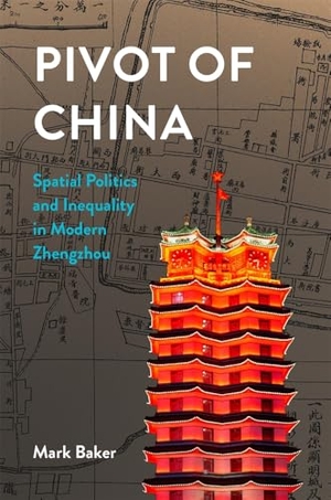 Baker, Mark. Pivot of China - Spatial Politics and Inequality in Modern Zhengzhou. Harvard University Press, 2024.