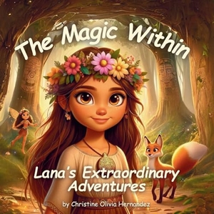 Hernandez, Christine Olivia. The Magic Within - Lana's Extraordinary Adventures. Christine Olivia Hernandez, 2023.