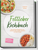 Fettleber Kochbuch: Die leckersten Rezepte für eine entlastete Leber, leichter abnehmen und mehr Energie - inkl. 30-Tage-Ernährungsplan, Frühstück, Hauptgerichte, Snacks & Dips, Getränke & Desserts
