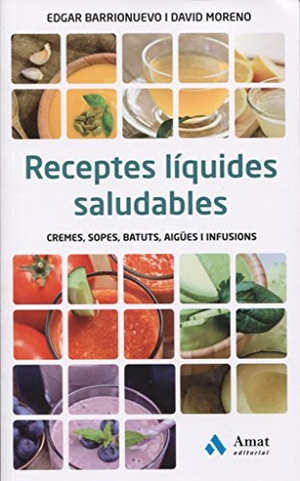 Portell Clar, Sebastià / Barrionuevo, Edgar et al. Receptes líquides saludables : cremes, sopes, batuts, aigües i infusions. Amat Editorial, 2016.