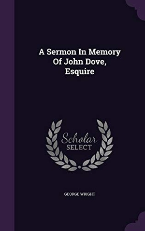 Wright, George. A Sermon in Memory of John Dove, Esquire. Touchladybirdlucky Studios, 2015.