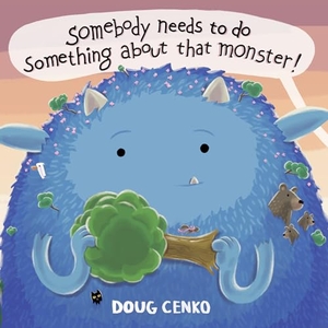Cenko, Doug. Somebody Needs to Do Something about That Monster!. Candlewick Press (MA), 2024.