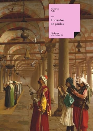 Arlt, Roberto. El criador de gorilas. Linkgua Ediciones, 2024.