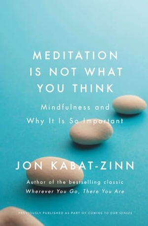 Kabat-Zinn, Jon. Meditation is Not What You Think - Mindfulness and Why It Is So Important. Little, Brown Book Group, 2018.