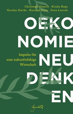 Quarch, Christoph / Kops, Krisha et al. Ökonomie neu denken - Impulse für eine zukunftsfähige Wirtschaft. legenda Q, 2023.