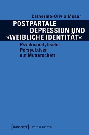 Moser, Catherine-Olivia. Postpartale Depression und »weibliche Identität« - Psychoanalytische Perspektiven auf Mutterschaft. Transcript Verlag, 2018.