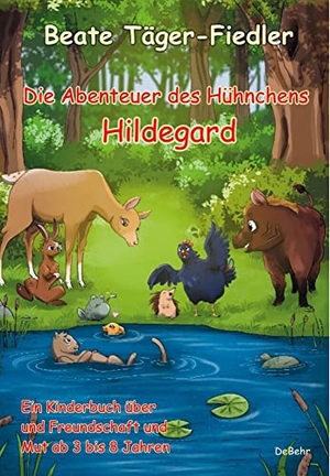 Täger-Fiedler, Beate. Die Abenteuer des Hühnchens Hildegard - Ein Kinderbuch über Freundschaft und Mut ab 3 bis 8 Jahren. DeBehr, 2023.