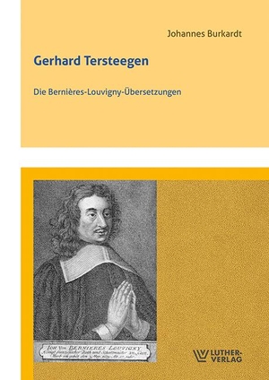 Burkardt, Johannes. Gerhard Tersteegen - Die Bernières-Louvigny-Übersetzungen. Luther-Verlag, Bielefeld, 2023.