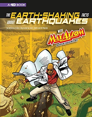 Krohn, Katherine. The Earth-Shaking Facts about Earthquakes with Max Axiom, Super Scientist - 4D an Augmented Reading Science Experience. Capstone, 2019.