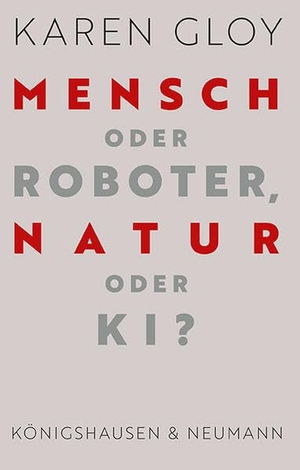 Gloy, Karen. Mensch oder Roboter, Natur oder KI?. Königshausen & Neumann, 2024.
